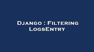 Django : Filtering LogsEntry