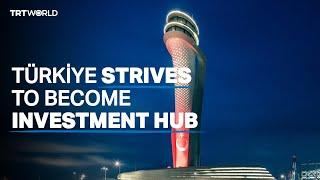 Türkiye strives to become investment hub