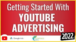 Getting Started With YouTube Advertising Campaigns - Start Advertising on YouTube Today