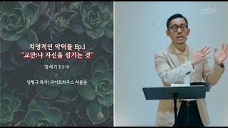 교만:나 자신을 섬기는 것(창세기 11:1-9절)_라이트하우스 서울숲 임형규목사