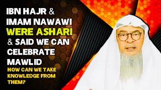 Ibn Hajr & Imam Nawawi were Asharis & said we can celebrate mawlid, so how can we accept them?