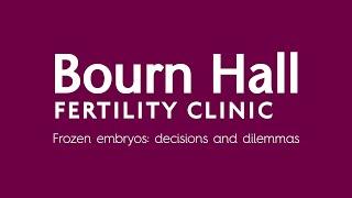 Frozen Embryos: Decisions and dilemmas - Bourn Hall Clinic