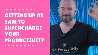 Getting up at 5am to Supercharge your productivity