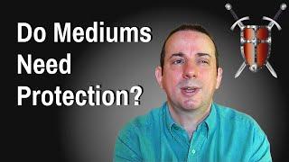 Do Mediums Need Protection? - Mediumship Development Training