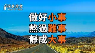 真正厲害的人，只是做對了三件事：做好小事、熬過難事，靜成大事【深夜讀書】