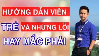 HƯỚNG DẪN VIÊN DU LỊCH (Tập 2): NHỮNG LỖI HƯỚNG DẪN VIÊN MỚI HAY GẶP PHẢI