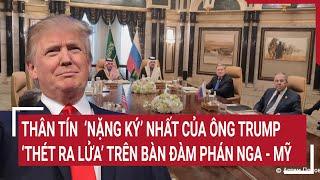 Thân tín ‘nặng ký’ nhất của ông Trump ‘thét ra lửa’ trên bàn đàm phán Nga - Mỹ