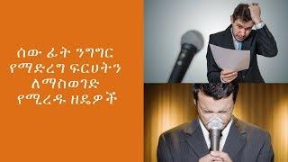 ETHIOPIA : ሰው ፊት ንግግር የማድረግ ፍርሀትን ለማስወገድ የሚረዱ ዘዴዎች ( Fear of public speech )