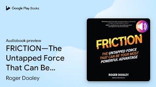 FRICTION—The Untapped Force That Can Be Your… by Roger Dooley · Audiobook preview