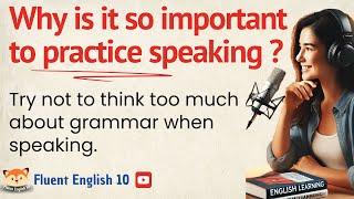 Why is it so important to practice speaking English?