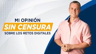 Mi opinión sin censura sobre los retos digitales