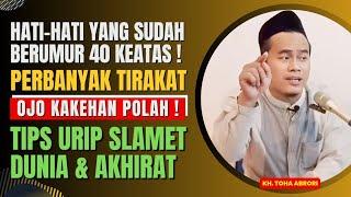 DEMI ANAK CUCU‼️ INILAH TIRAKAT YANG HARUS DILAKUKAN DIUSIA 40  ‼️ KH TOHA ABRORI