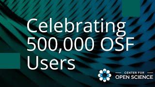 500,000 Open Science Framework (OSF) Users: Celebrating a Global Open Science Community