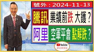 騰訊 業績前跌 大鑊？/ 阿里 空軍平倉 點解跌？/ 號外 : 2024-11-13