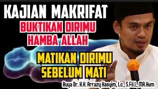 KAJIAN MAKRIFAT, BUKTIKAN DIRIMU HAMBA ALLAH_MATIKAN DIRIMU SEBELUM MATI - BUYA ARRAZY HASYIM