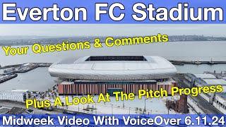 NEW Everton FC Stadium 6.11.24. Midweek Video with Voiceover - YOUR QUESTIONS & COMMENTS