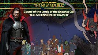 Star Wars RPG - Courts of the Lords of the Expanse Part 23: THE ASCENSION OF DRASHT