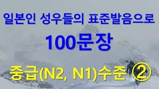 일본인 성우들의 표준발음으로 JLPT N1N2 일본어  중급회화와 일본어능력시험 2급, 1급 청해 훈련 일본어 통문장 100개 - 2편