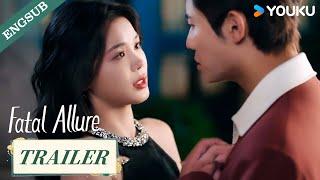 [Trailer] EP11-12: I never really loved you~ Bye | Fatal Allure | YOUKU