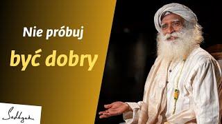 Nie próbuj być dobry | Sadhguru Polska