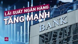 Lãi suất ngân hàng tăng đột biến, chạm ngưỡng 6,3%/năm: Thời điểm vàng để gửi tiền? | VTC Now