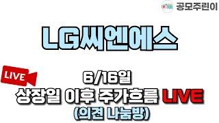 [공모주 상장 LIVE] LG씨엔에스 6/16일 주가흐름 LIVE 특별방송 (의견나눔방)