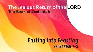 Pastor Paul, Fasting into Feasting, Zechariah 7-8