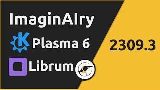 2309.3: ImaginAIry, KDE Plasma 6, Librum Biblioteca Virtual | Noticias Linux y Código Abierto