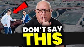 5 Things You Should NEVER Say | Car Dealers LOVE When you Make THESE MISTAKES