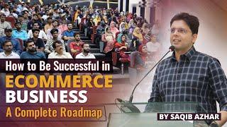 How to Be Successful in eCommerce Business by Saqib Azhar - A Complete Roadmap