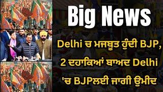 Delhi ਚ ਮਜਬੂਤ ਹੁੰਦੀ BJP, 2 ਦਹਾਕਿਆਂ ਬਾਅਦ Delhi 'ਚ BJPਲਈ ਜਾਗੀ ਉਮੀਦ