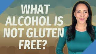 What alcohol is not gluten free?