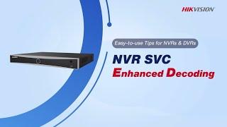 Easy to use Tips for NVRs & DVRs NVR SVC Enhanced Decoding