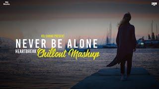 Never Be Alone Mashup 2024 ( Vdj Shana Mashup ) | Heartbreak Chillout