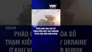 Pháo binh Nga xóa sổ trạm kiểm soát UAV của Ukraine ở khu vực biên giới Kursk | Báo Điện tử VOV