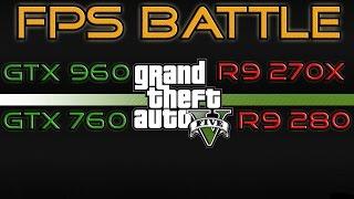 FPS BATTLE - GTA 5 - GTX 960 vs GTX 760 vs R9 280 vs R9 270X [1080p Benchmark]