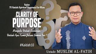 CLARITY OF PURPOSE "Menjeda Untuk Bertanya" | USTADZ MUSLIM AL-FATIH | #kaidah10