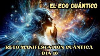 EL ECO CUÁNTICO ️ DÍA 18 RETO DE MANIFESTACIÓN CUÁNTICA Con Tu DOBLE CUÁNTICO ️SALTOS CUÁNTICOS