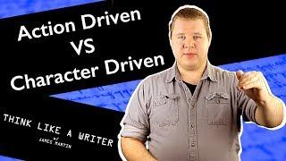 Action Driven VS Character Driven - Think Like A #Writer | James Martin Productions