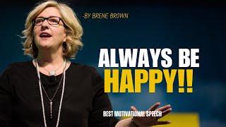 Always Be Happy | Brene Brown | Best Motivational Speech | Must Watch!!