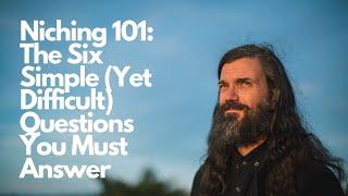 Niching 101: The Six Simple (Yet Difficult) Questions You Must Answer