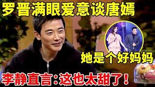 这也太甜了!罗晋公开谈唐嫣,满眼爱意:她是个大大咧咧的女孩【李静访谈录】#罗晋