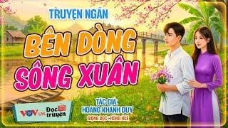 VOV Đọc Truyện Đêm Khuya Mới Nhất 2025 | Bên Dòng Sông Xuân - TG: Hoàng Khánh Duy