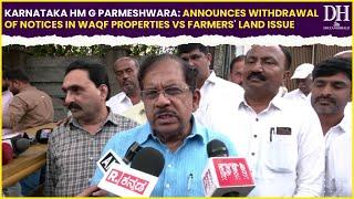 Karnataka HM G Parmeshwara: announces withdrawal of notices in Waqf properties vs farmers land issue