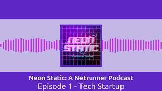 Episode 1 - Tech Startup | Neon Static: A Netrunner Podcast