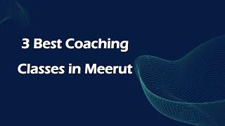 3 Best Coaching classes in Meerut, Uttar Pradesh 2025 | Coaching centers