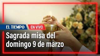 Sagrada misa del domingo 9 de marzo | El Tiempo