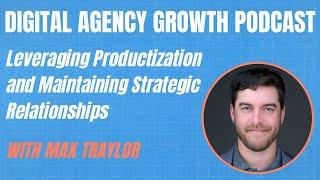 Agency Growth in the AI Era: Strategic Shifts for 2025 | with Max Traylor