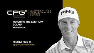 Teaching the Everyday Golfer - Andrew Rice | CPG Masterclass Series