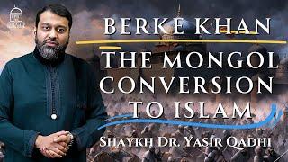 Berke Khan | The Mongol Conversion to Islam | Shaykh Dr. Yasir Qadhi